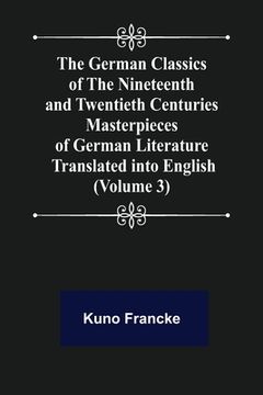 portada The German Classics of the Nineteenth and Twentieth Centuries (Volume 3) Masterpieces of German Literature Translated into English (en Inglés)