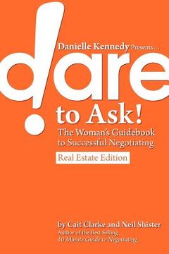 portada danielle kennedy presents...dare to ask! the woman's guid to negotiating, real estate edition (en Inglés)