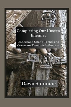 portada Conquering Our Unseen Enemies: Understand Satan's Tactics and Overcome Demonic Influences (en Inglés)