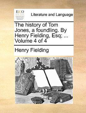 portada the history of tom jones, a foundling. by henry fielding, esq; ... volume 4 of 4 (en Inglés)
