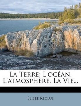 portada La Terre: L'Ocean, L'Atmosphere, La Vie... (en Francés)