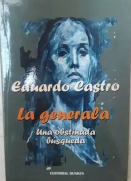 portada La Generala - Una Obstinada Busqueda - Eduardo Castro