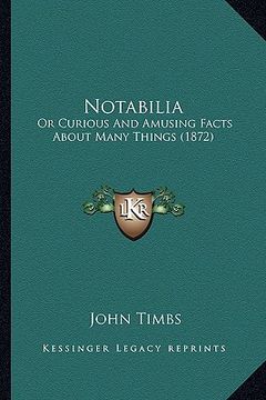 portada notabilia: or curious and amusing facts about many things (1872) (en Inglés)