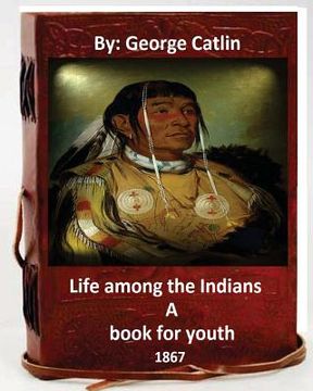 portada Life among the Indians: a book for youth. By: George Catlin (Original Version) (in English)