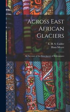 portada Across East African Glaciers; an Account of the First Ascent of Kilimanjaro (en Inglés)