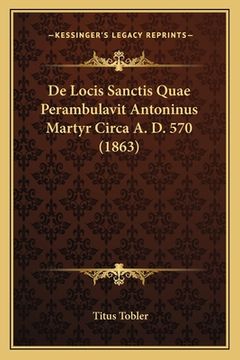 portada De Locis Sanctis Quae Perambulavit Antoninus Martyr Circa A. D. 570 (1863) (en Alemán)