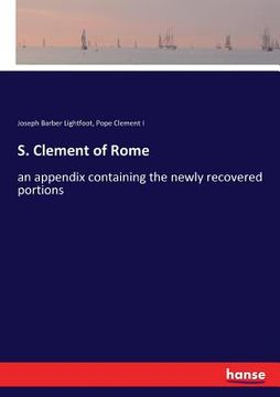 portada S. Clement of Rome: an appendix containing the newly recovered portions (en Inglés)