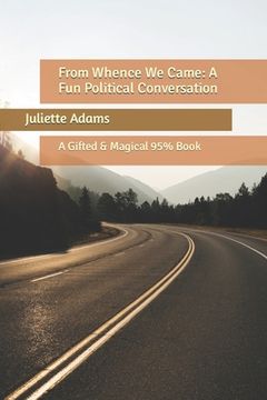 portada From Whence We Came: A Fun Political Conversation: A Gifted & Magical 95% Book (en Inglés)