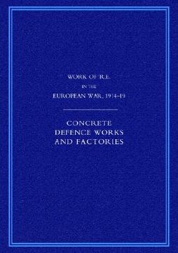 portada work of the royal engineers in the european war 1914-1918: concrete defence works and factories (en Inglés)
