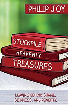 portada Stockpile Heavenly Treasures: Leaving Behind Shame, Sickness, and Poverty. (en Inglés)