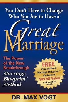portada you don't have to change who you are to have a great marriage: the power of the new breakthrough marriage blueprint method (en Inglés)