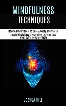 portada Mindfulness Techniques: Simple Mindfulness Steps on how to Suffer Less When Suffering is Inevitable (How to Find Peace and Cure Anxiety and Stress) (en Inglés)