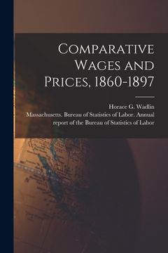 portada Comparative Wages and Prices, 1860-1897 [microform] (en Inglés)