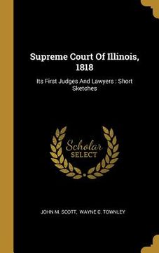 portada Supreme Court Of Illinois, 1818: Its First Judges And Lawyers: Short Sketches