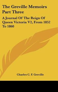 portada the greville memoirs part three: a journal of the reign of queen victoria v2, from 1852 to 1860 (en Inglés)