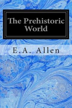 portada The Prehistoric World: Or Vanished Races (en Inglés)