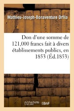 portada Don D'Une Somme de 121,000 Francs Fait a Divers Etablissements Publics, En 1853 (Sciences Sociales) (French Edition)