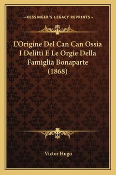 portada L'Origine Del Can Can Ossia I Delitti E Le Orgie Della Famiglia Bonaparte (1868) (in Italian)