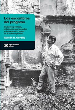 portada Los Escombros del Progreso: Ciudades Perdidas, Estaciones Abandonadas y Desforestación Sojera en el Norte Argentino