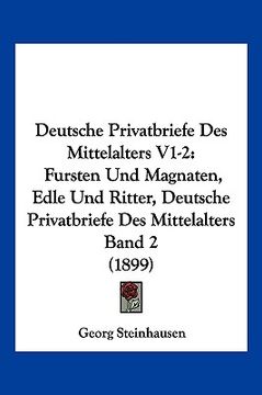 portada Deutsche Privatbriefe Des Mittelalters V1-2: Fursten Und Magnaten, Edle Und Ritter, Deutsche Privatbriefe Des Mittelalters Band 2 (1899) (en Alemán)