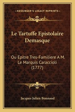 portada Le Tartuffe Epistolaire Demasque: Ou Epitre Tres-Familiere A M. Le Marquis Caraccioli (1777) (en Francés)