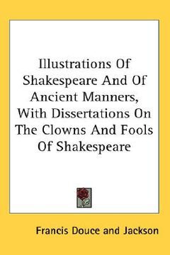 portada illustrations of shakespeare and of ancient manners, with dissertations on the clowns and fools of shakespeare (in English)
