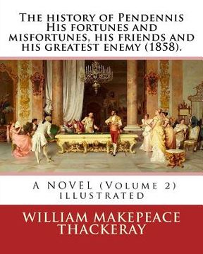 portada The history of Pendennis His fortunes and misfortunes, his friends and his greatest enemy (1858). A NOVEL (Volume 2): By: William Makepeace Thackeray (in English)