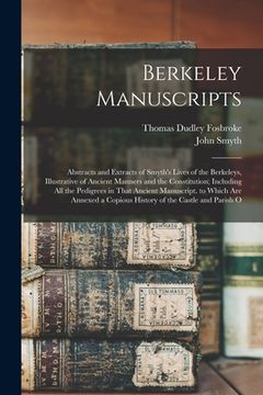 portada Berkeley Manuscripts: Abstracts and Extracts of Smyth's Lives of the Berkeleys, Illustrative of Ancient Manners and the Constitution; Includ (en Inglés)