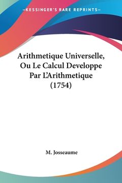 portada Arithmetique Universelle, Ou Le Calcul Developpe Par L'Arithmetique (1754) (en Francés)