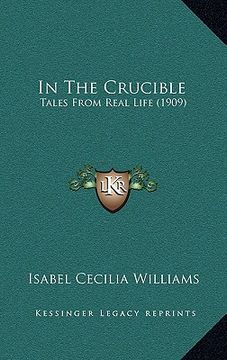 portada in the crucible: tales from real life (1909) (en Inglés)