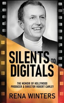 portada Silents To Digitals: The Memoir Of Hollywood Producer & Director Robert Cawley (en Inglés)
