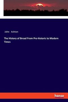 portada The History of Bread From Pre-historic to Modern Times (en Inglés)