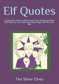 portada Elf Quotes: A Collection of Over 1000 Ancient Elven Sayings and Wise Elfin Koans by the Silver Elves About Magic and the Elven way (en Inglés)