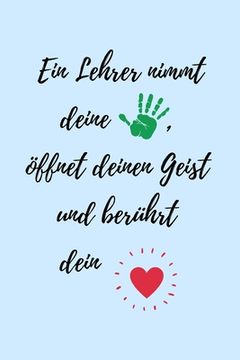 portada Ein Lehrer Nimmt Deine Hand, Öffnet Deinen Geist Und Berührt Dein Herz: A5 PUNKTIERT Geschenkidee für Lehrer Erzieher - Abschiedsgeschenk Grundschule (in German)
