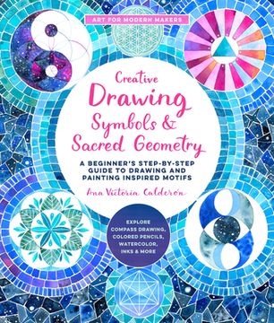 portada Creative Drawing: Symbols and Sacred Geometry: A Beginner’S Step-By-Step Guide to Drawing and Painting Inspired Motifs - Explore Compass Drawing,. And More (Volume 6) (Art for Modern Makers) (en Inglés)