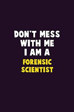 portada Don't Mess With me, i am a Forensic Scientist: 6x9 Career Pride 120 Pages Writing Nots (en Inglés)