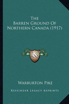 portada the barren ground of northern canada (1917) the barren ground of northern canada (1917)