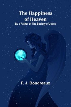 portada The Happiness of Heaven; By a Father of the Society of Jesus (in English)