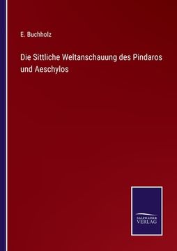 portada Die Sittliche Weltanschauung des Pindaros und Aeschylos