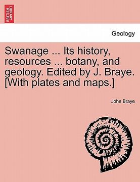 portada swanage ... its history, resources ... botany, and geology. edited by j. braye. [with plates and maps.] (en Inglés)