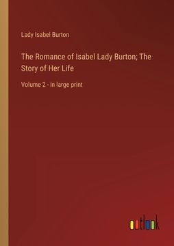 portada The Romance of Isabel Lady Burton; The Story of Her Life: Volume 2 - in large print