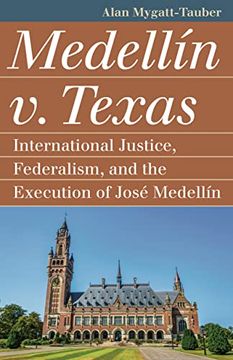 portada Medellín v. Texas: International Justice, Federalism, and the Execution of José Medellin (en Inglés)