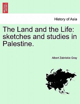 portada the land and the life: sketches and studies in palestine. (en Inglés)