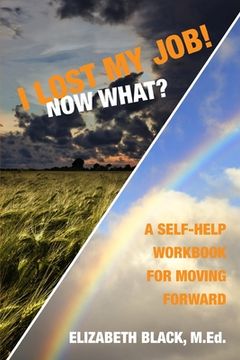 portada I Lost My Job! Now What?: A Self-Help Workbook for Moving Forward (en Inglés)