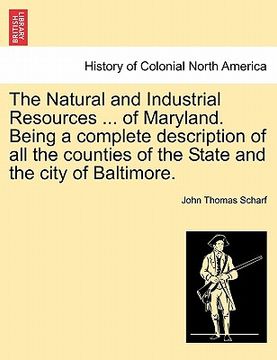 portada the natural and industrial resources ... of maryland. being a complete description of all the counties of the state and the city of baltimore. (en Inglés)