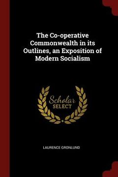 portada The Co-operative Commonwealth in its Outlines, an Exposition of Modern Socialism (in English)