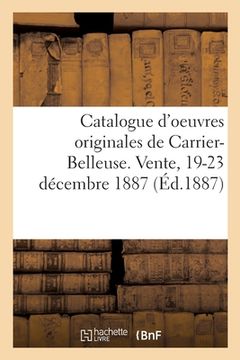 portada Catalogue d'Oeuvres Originales de Carrier-Belleuse, Objets d'Art Et de Curiosités: Vente, 19-23 Décembre 1887 (en Francés)
