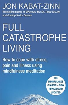 portada Full Catastrophe Living How to Cope with Stress, Pain and Illness Using Mindfulness Meditation