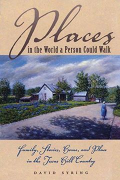 portada Places in the World a Person Could Walk: Family, Stories, Home, and Place in the Texas Hill Country (in English)
