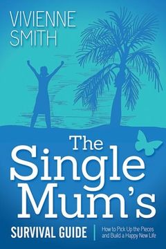 portada The Single Mum's Survival Guide: How to Pick up the Pieces and Build a Happy new Life (en Inglés)